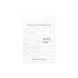 Trauma-Informed Spiritual Care: Interventions for Safety, Meaning, Reconnection, and Justice