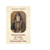 Sfantul Serafim de Virita (1866 &ndash; 1949) Patericul Viritei - Alexandru Trofimov