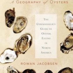 A Geography of Oysters: The Connoisseur's Guide to Oyster Eating in North America