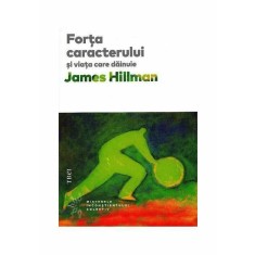 Forta caracterului si viata care dainuie - James Hillman