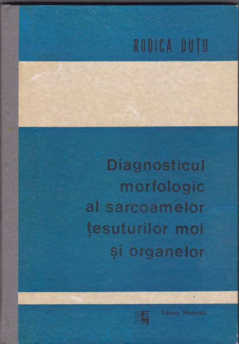Diagnosticul morfologic al sarcoamelor țesuturilor moi și organelor - R. Duțu