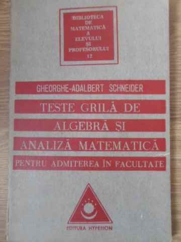 TESTE GRILA DE ALGEBRA SI ANALIZA MATEMATICA-GHEORGHE ADALBERT SCHNEIDER-256044