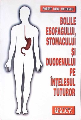 BOLILE ESOFAGULUI, STOMACULUI SI DUODENULUI PE INTELESUL TUTUROR-ROBERT RADU MATEESCU-278745 foto