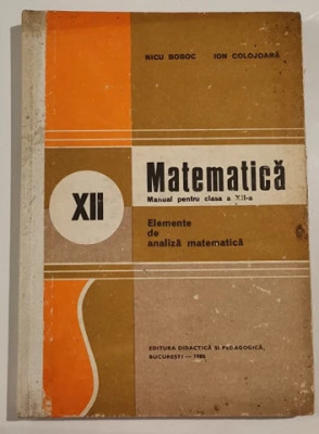 Nicu Boboc, Ion Colojoara - Matematica - XII - Elemente de analiza matematica foto