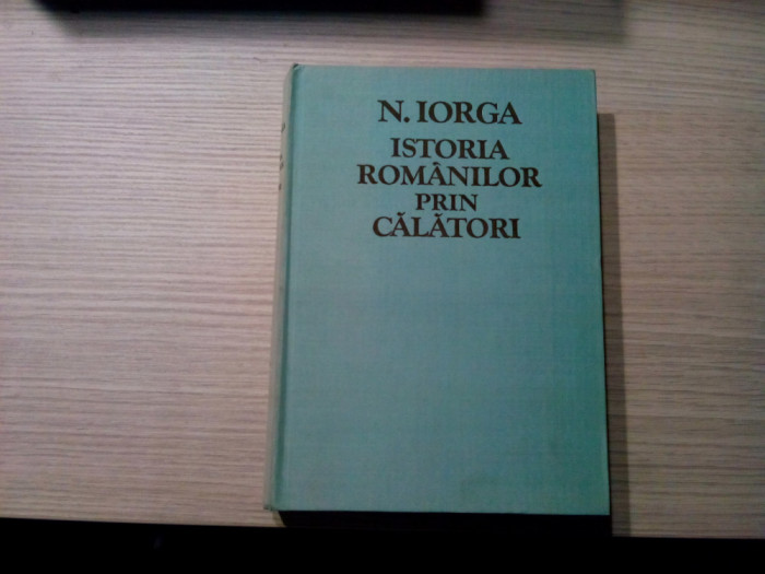 ISTORIA ROMANILOR PRIN CALATORI - Nicolae Iorga - Editura Eminescu, 1981, 700 p.