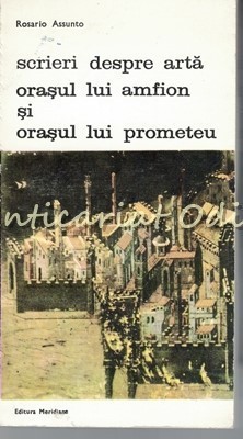 Scrieri Despre Arta - Rosario Assunto - Orasul Lui Anfion Si Orasul Lui Prometeu foto