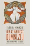 Cum ne mantuieste Dumnezeu. Sfaturi de urmat pentru toata vremea - Sfantul Ioan de Kronstadt, Toader Corina Alexandra