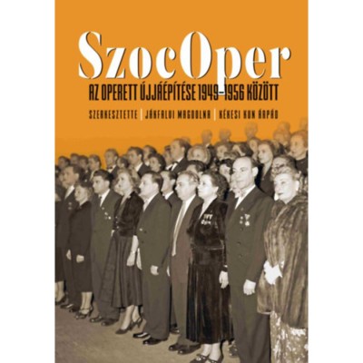 SzocOper - Az operett &amp;uacute;jj&amp;aacute;&amp;eacute;p&amp;iacute;t&amp;eacute;se 1949-1956 k&amp;ouml;z&amp;ouml;tt - J&amp;aacute;kfalvi Magdolna foto