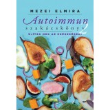 Autoimmun szak&aacute;csk&ouml;nyv 2. - &Uacute;j&iacute;tsd meg az eg&eacute;szs&eacute;ged! - Mezei Elmira