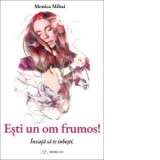 Esti un om frumos! Invata sa te iubesti - Monica Mihai