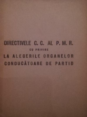 DIRECTIVELE C . C . AL P . M . R . LA ALEGERILE ORGANELOR CONDUCATOARE DE PARTID foto
