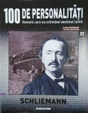 Schliemann. 100 de personalitati. Oameni care schimbat destinul lumii nr. 32
