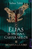 Elias si spioana Carturarilor III: Moartea la porti - Sabaa Tahir