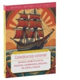 Caleidoscop colonial. Spania, Portugalia, Franta, Germania, Belgia, Olanda, Italia - Dan-Silviu Boerescu