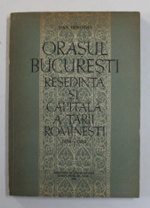 ORASUL BUCURESTI , RESEDINTA SI CAPITALA A TARII ROMANESTI ( 1459 -1862 ) de DAN BERINDEI , 1963 , DEDICATIE * foto