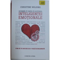 SCHIMBA - TI VIATA CU AJUTORUL INTELIGENTEI EMOTIONALE de CHRISTINE WILDING , 2018