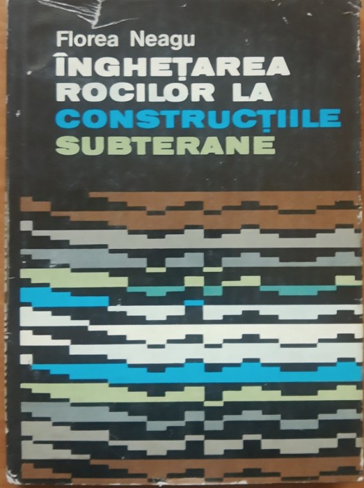 Inghetarea Rocilor la Constructiile Subterane - Florea Neagu, 1982