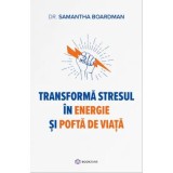 Transforma stresul in energie si pofta de viata - Dr. Samantha Boardman