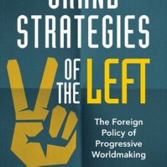 Grand Strategies of the Left: The Foreign Policy of Progressive Worldmaking