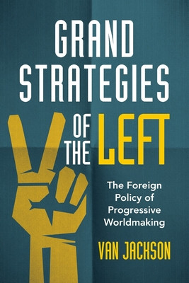 Grand Strategies of the Left: The Foreign Policy of Progressive Worldmaking foto