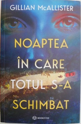 Noaptea in care totul s-a schimbat &amp;ndash; Gillian McAllister foto