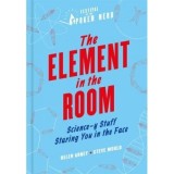 Carte The Element in the Room : Science-y Stuff Staring You in the Face, Limba Engleza, Stiinte