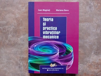 TEORIA SI PRACTICA VIBRATIILOR MECANICE - IOAN MAGHETI. 2007 foto