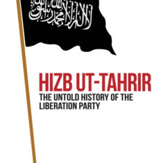 Hizb UT-Tahrir: The Untold History of the Liberation Party