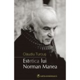 Estetica lui Norman Manea - Studiu Monografic: Critica Literara Romaneasca, Claudiu Turcus, Editura R5 Carte Romaneasca, 2012