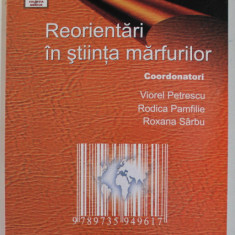 REORIENTARI IN STIINTA MARFURILOR , coordonatori VIOREL PETRESCU ..ROXANA SARBU , 2007