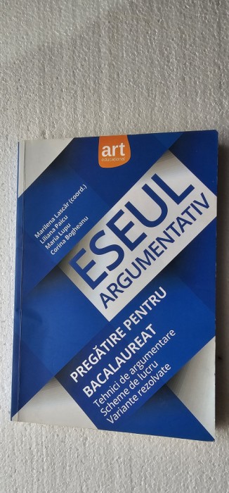 ESEUL ARGUMENTATIV PREGATIRE PENTRU BACALAUREAT LASCAR ,PAICU ,BOGHEANU