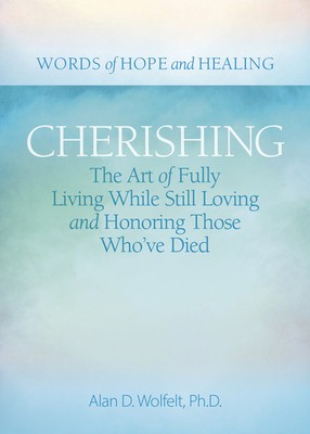 Cherishing: The Art of Fully Living While Still Loving and Honoring Those Who&#039;ve Died