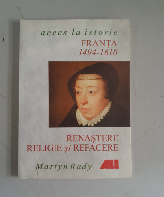 Franta - Renastere, religie si refacere : 1494-1610 - Martyn Rady foto