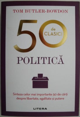 Politica. Sinteza celor mai importante 50 de carti despre libertate, egalitate si putere &amp;ndash; Tom Butler-Bowdon (coperta putin uzata) foto