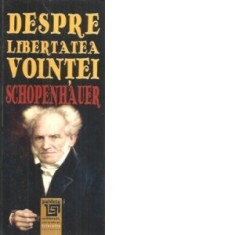 Despre libertatea vointei - Arthur Schopenhauer