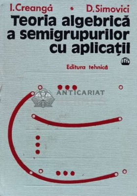 Teoria algebrica a semigrupurilor cu aplicatii - 1977 - Dan Simovici ($T34) foto