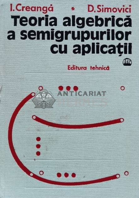 Teoria algebrica a semigrupurilor cu aplicatii - 1977 - Dan Simovici ($T34)