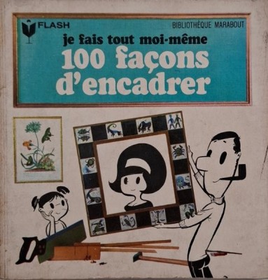 100 facons d&amp;#039;encadrer. Je fais tout moi-meme foto
