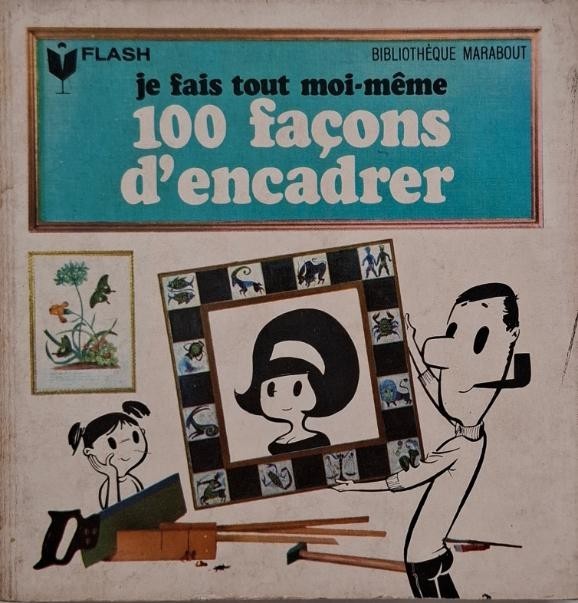 100 facons d&#039;encadrer. Je fais tout moi-meme
