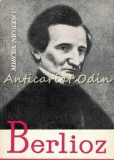 Cumpara ieftin Berlioz - Viata unui Compozitor Romantic - Mircea Nicolescu, Editura Muzicala, 1964, Bucuresti