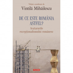 De ce este Romania astfel? Avatarurile exceptionalismului romanesc, Vintila Mihailescu foto