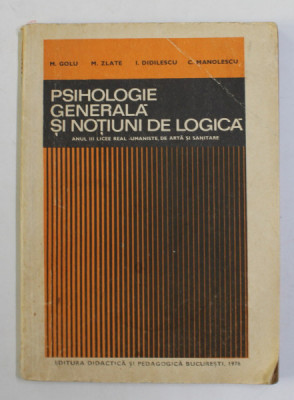 PSIHOLOGIE GENERALA SI NOTIUNI DE LOGICA , ANUL II LICEE REAL - UMANISTE DE ARTA SI SANITARE de M. GOLU ...C. MANOLESCU , 1976 foto