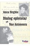 Dialog epistolar cu Nae Antonescu - Anca Sirghie