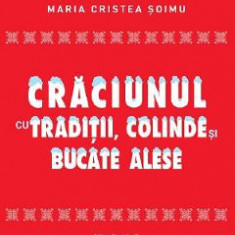 Craciunul cu traditii, colinde si bucate alese - Maria Cristea Soimu