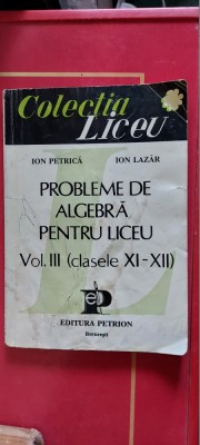 PROBLEME DE ALGEBRA PENTRU LICEU VOL III CLASELE XI-XII PETRICA LAZAR , PETRION foto