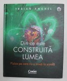 DIN CE ESTE CONSTRUITA LUMEA - FIZICA PE CARE NU O INVETI LA SCOALA de TRAIAN ANGHEL , 2021 * EDITIE CARTONATA