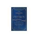 The Magick of Physics: Uncovering the Fantastical Phenomena in Everyday Life