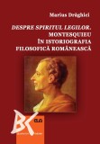 Despre spiritul legilor. Montesquieu in istoriografia filosofica romaneasca &ndash; Marius Draghici
