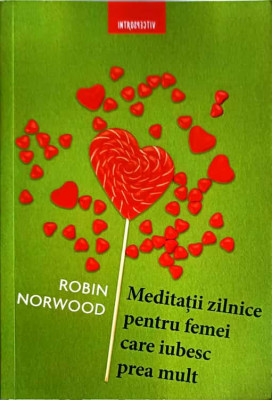 MEDITATII ZILNICE PENTRU FEMEI CARE IUBESC PREA MULT-ROBIN NORWOOD foto