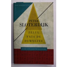 ZELUL FATA DE DUMNEZEU - DESPRE LUPTA CELOR TREI MONOTEISME de PETRE SLOTERDIJK , 2012